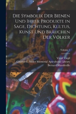 Cover of Die Symbolik Der Bienen Und Ihrer Produkte in Sage, Dichtung, Kultus, Kunst Und Bräuchen Der Völker; Volume 1
