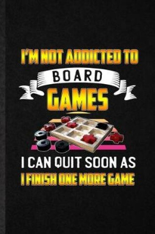 Cover of I'm Not Addicted to Board Games I Can Quit Soon as I Finish One More Game