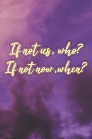 Cover of If Not Us, Who? If Not Now, When?