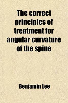 Book cover for The Correct Principles of Treatment for Angular Curvature of the Spine