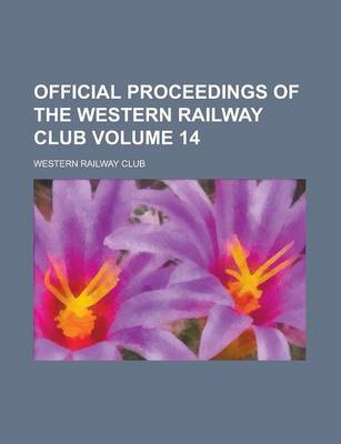 Book cover for Official Proceedings of the Western Railway Club Volume 14