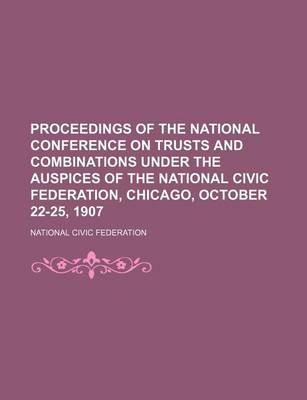 Book cover for Proceedings of the National Conference on Trusts and Combinations Under the Auspices of the National Civic Federation, Chicago, October 22-25, 1907