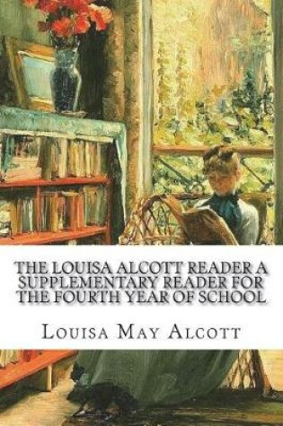 Cover of The Louisa Alcott Reader a Supplementary Reader for the Fourth Year of School