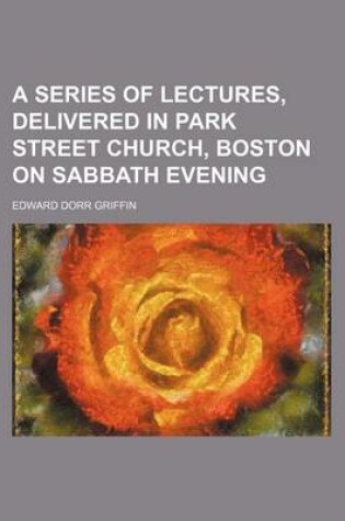 Cover of A Series of Lectures, Delivered in Park Street Church, Boston on Sabbath Evening