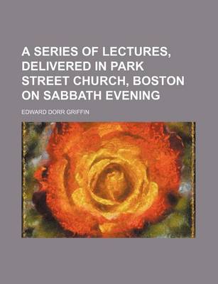 Book cover for A Series of Lectures, Delivered in Park Street Church, Boston on Sabbath Evening