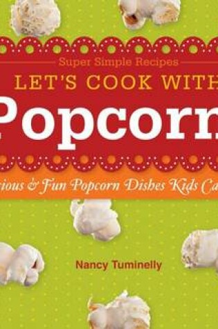 Cover of Let's Cook with Popcorn!: : Delicious & Fun Popcorn Dishes Kids Can Make