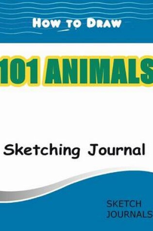 Cover of How to Draw 101 Animals Sketching Journal