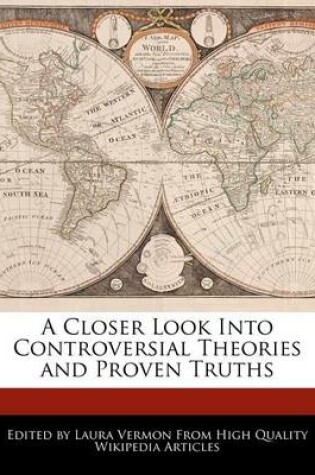 Cover of A Closer Look Into Controversial Theories and Proven Truths