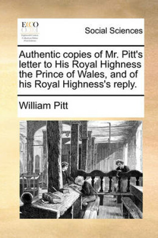 Cover of Authentic Copies of Mr. Pitt's Letter to His Royal Highness the Prince of Wales, and of His Royal Highness's Reply.