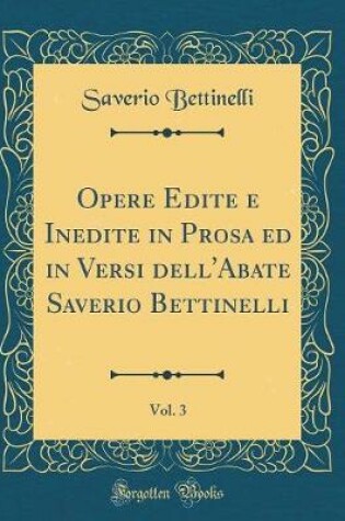 Cover of Opere Edite E Inedite in Prosa Ed in Versi Dell'abate Saverio Bettinelli, Vol. 3 (Classic Reprint)