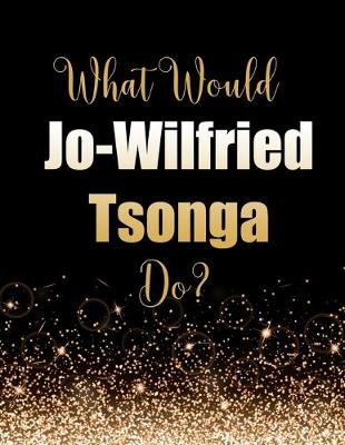 Book cover for What Would Jo-Wilfried Tsonga Do?