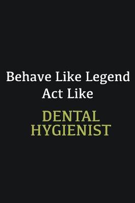 Book cover for Behave like Legend Act Like Dental Hygienist