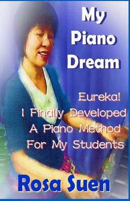 Book cover for My Piano Dream - Eureka! I Finally Developed a Piano Method for My Students