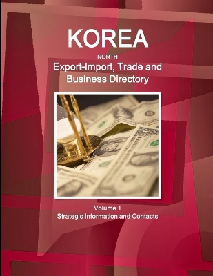 Book cover for Korea North Export-Import, Trade and Business Directory Volume 1 Strategic Information and Contacts