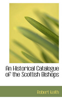 Book cover for An Historical Catalogue of the Scottish Bishops