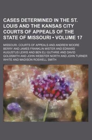 Cover of Cases Determined in the St. Louis and the Kansas City Courts of Appeals of the State of Missouri (Volume 17)