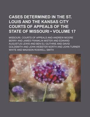 Book cover for Cases Determined in the St. Louis and the Kansas City Courts of Appeals of the State of Missouri (Volume 17)