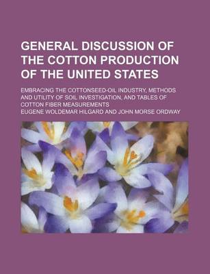 Book cover for General Discussion of the Cotton Production of the United States; Embracing the Cottonseed-Oil Industry, Methods and Utility of Soil Investigation, and Tables of Cotton Fiber Measurements