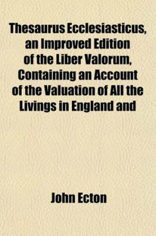 Cover of Thesaurus Ecclesiasticus, an Improved Edition of the Liber Valorum, Containing an Account of the Valuation of All the Livings in England and