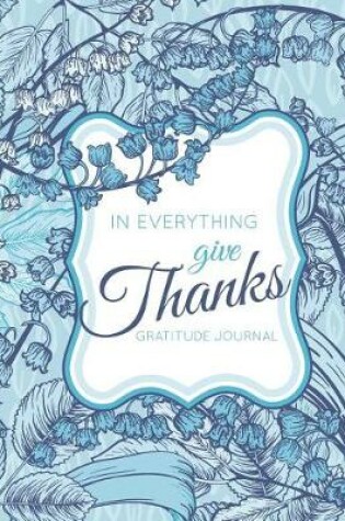 Cover of In Everything Give Thanks Gratitude Journal