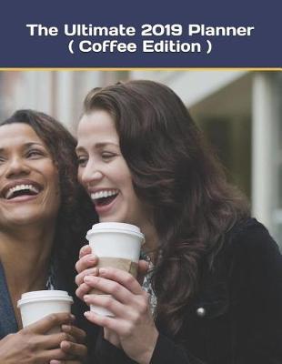Book cover for The Ultimate 2019 Planner ( Coffee Edition )