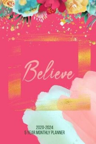 Cover of Believe 2020-2024 5 Year Monthly Planner