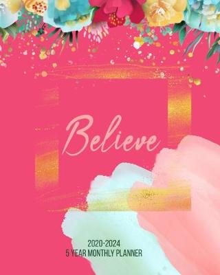 Book cover for Believe 2020-2024 5 Year Monthly Planner