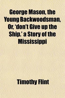 Book cover for George Mason, the Young Backwoodsman, Or, 'Don't Give Up the Ship.' a Story of the Mississippi