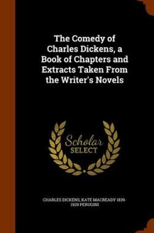 Cover of The Comedy of Charles Dickens, a Book of Chapters and Extracts Taken from the Writer's Novels