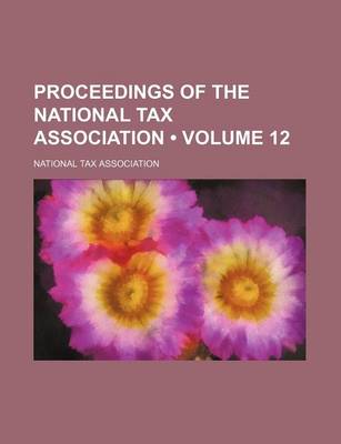 Book cover for Proceedings of the National Tax Association (Volume 12)