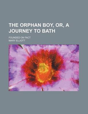 Book cover for The Orphan Boy, Or, a Journey to Bath; Founded on Fact