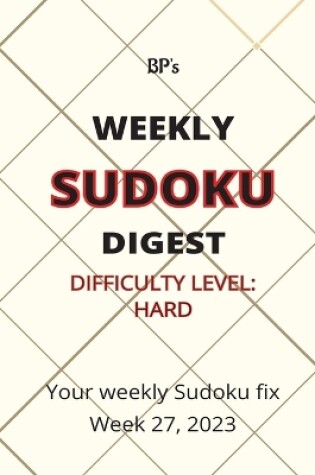 Cover of Bp's Weekly Sudoku Digest - Difficulty Hard - Week 27, 2023