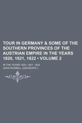 Cover of Tour in Germany & Some of the Southern Provinces of the Austrian Empire in the Years 1820, 1821, 1822 (Volume 2); In the Years 1820, 1821, 1822