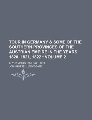 Book cover for Tour in Germany & Some of the Southern Provinces of the Austrian Empire in the Years 1820, 1821, 1822 (Volume 2); In the Years 1820, 1821, 1822