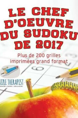 Cover of Le chef-d'oeuvre du Sudoku de 2017 Plus de 200 grilles imprimees grand format