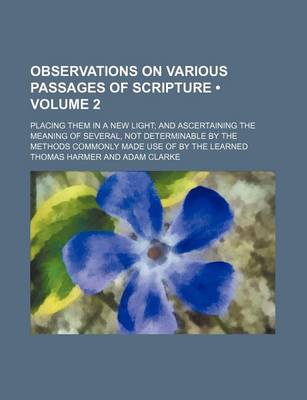 Book cover for Observations on Various Passages of Scripture (Volume 2); Placing Them in a New Light and Ascertaining the Meaning of Several, Not Determinable by the Methods Commonly Made Use of by the Learned