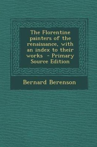 Cover of The Florentine Painters of the Renaissance, with an Index to Their Works - Primary Source Edition