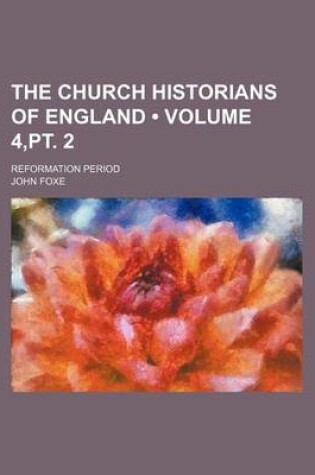 Cover of The Church Historians of England (Volume 4, PT. 2); Reformation Period