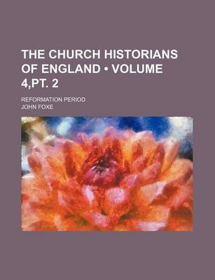 Book cover for The Church Historians of England (Volume 4, PT. 2); Reformation Period