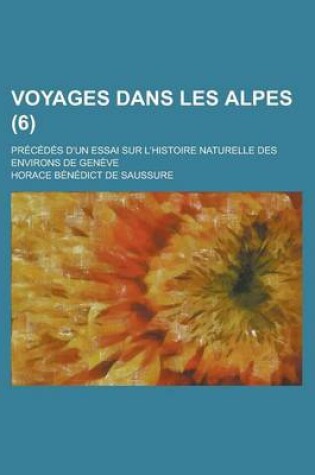 Cover of Voyages Dans Les Alpes; Precedes D'Un Essai Sur L'Histoire Naturelle Des Environs de Geneve (6)