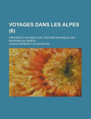 Book cover for Voyages Dans Les Alpes; Precedes D'Un Essai Sur L'Histoire Naturelle Des Environs de Geneve (6)