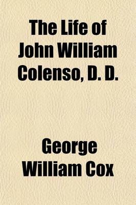 Book cover for The Life of John William Colenso, D.D. (Volume 1); Bishop of Natal