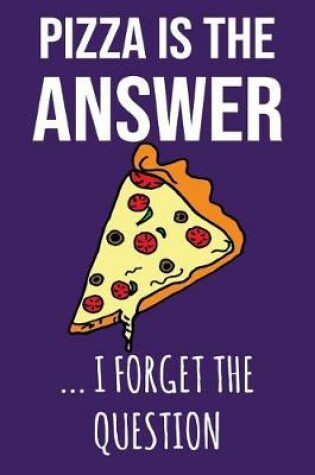 Cover of Pizza Is the Answer I Forget the Question