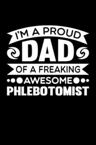 Cover of I'm A Proud Dad Of A Freaking Awesome Phlebotomist