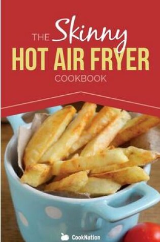 Cover of The Skinny Hot Air Fryer Cookbook