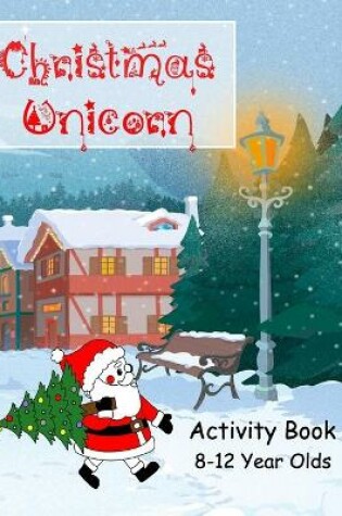 Cover of Christmas Unicorn Activity Book 8-12 Years Olds