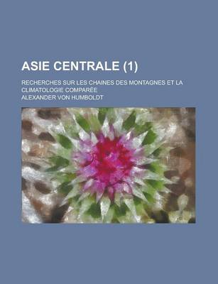 Book cover for Asie Centrale (1); Recherches Sur Les Chaines Des Montagnes Et La Climatologie Comparee