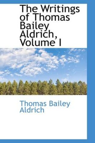 Cover of The Writings of Thomas Bailey Aldrich, Volume I