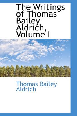 Book cover for The Writings of Thomas Bailey Aldrich, Volume I