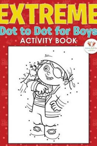 Cover of Extreme Dot to Dot for Boys Activity Book